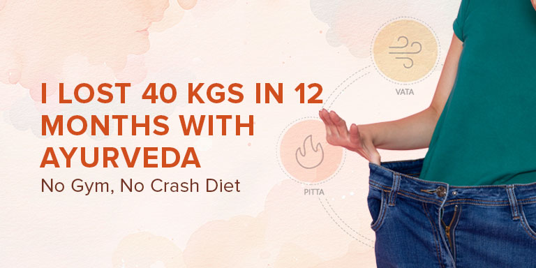 I Lost 40 Kgs in 12 Months with Ayurveda No Gym, No Crash Diet