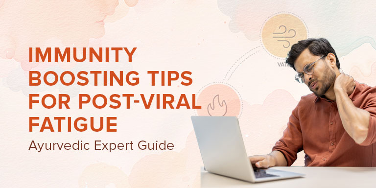 Immunity Boosting Tips for Post-Viral Fatigue Ayurvedic Expert Guide