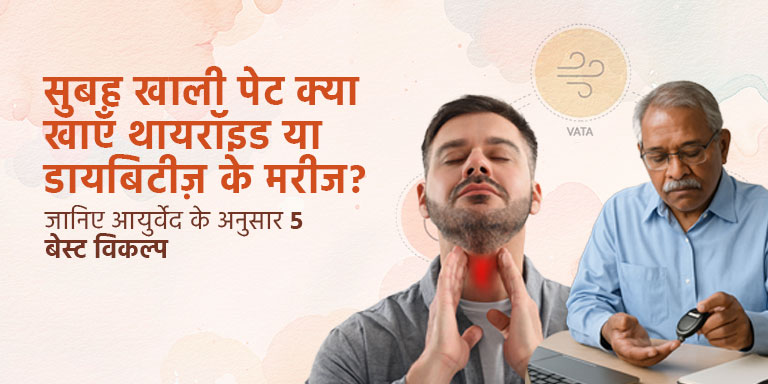 सुबह खाली पेट क्या खाएँ थायरॉइड या डायबिटीज़ के मरीज़? जानिए आयुर्वेद के अनुसार 5 बेस्ट विकल्प