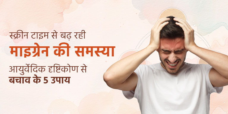 स्क्रीन टाइम से बढ़ रही माइग्रेन की समस्या: आयुर्वेदिक दृष्टिकोण से बचाव के 5 उपाय