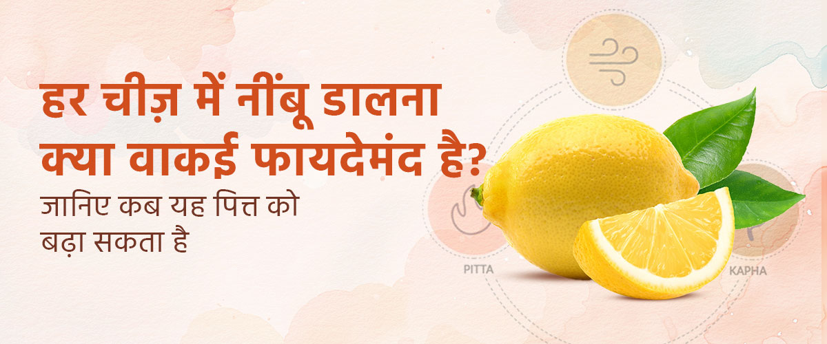हर चीज़ में नींबू डालना क्या वाकई फायदेमंद है? जानिए कब यह पित्त को बढ़ा सकता है