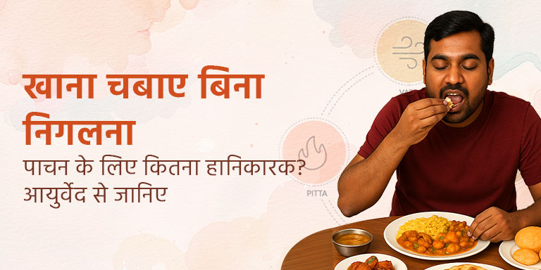 खाना चबाए बिना निगलना – पाचन के लिए कितना हानिकारक? आयुर्वेद से जानिए