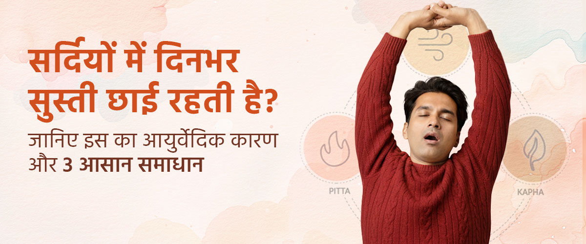 सर्दियों में दिनभर सुस्ती छाई रहती है? जानिए इस का आयुर्वेदिक कारण और 3 आसान समाधान
