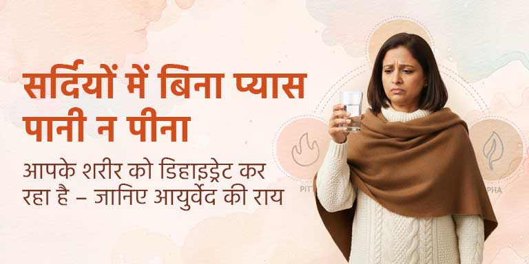 सर्दियों में बिना प्यास पानी न पीना आपके शरीर को डिहाइड्रेट कर रहा है – जानिए आयुर्वेद की राय