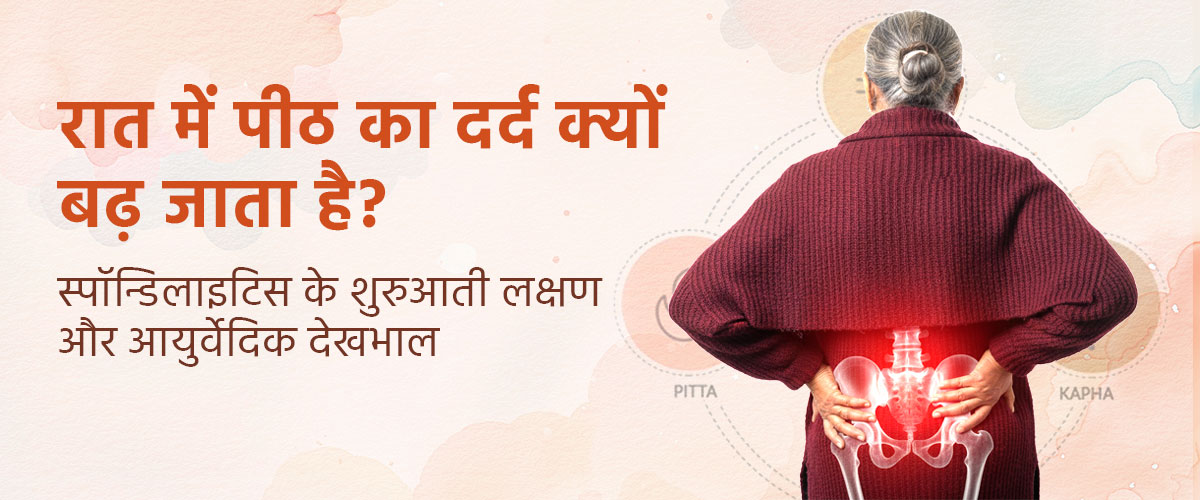 रात में पीठ का दर्द क्यों बढ़ जाता है? स्पॉन्डिलाइटिस के शुरुआती लक्षण और आयुर्वेदिक देखभाल