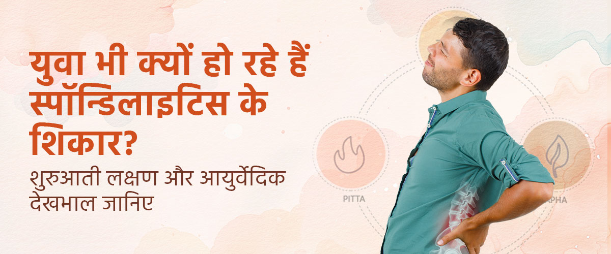 युवा भी क्यों हो रहे हैं स्पॉन्डिलाइटिस के शिकार? शुरुआती लक्षण और आयुर्वेदिक देखभाल जानिए