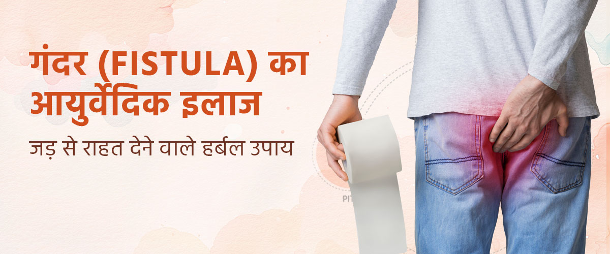 भगंदर (Fistula) का आयुर्वेदिक इलाज – जड़ से राहत देने वाले हर्बल उपाय