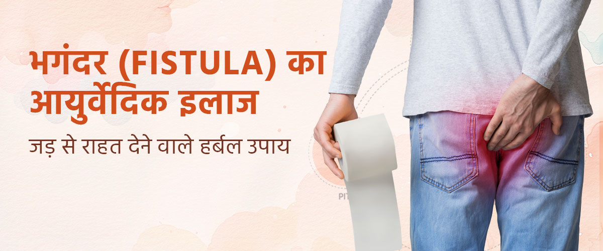 भगंदर (Fistula) का आयुर्वेदिक इलाज – जड़ से राहत देने वाले हर्बल उपाय