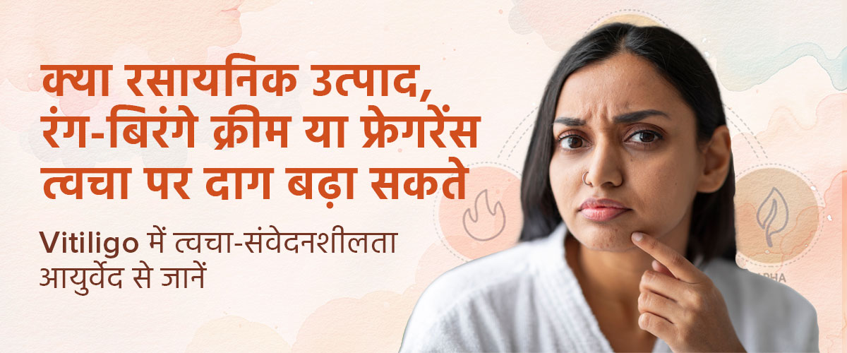 क्या रसायनिक उत्पाद, रंग-बिरंगे क्रीम या फ्रेगरेंस त्वचा पर दाग बढ़ा सकते हैं? Vitiligo में त्वचा-संवेदनशीलता आयुर्वेद से जानें