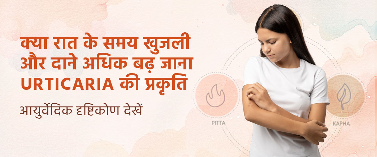 क्या रात के समय खुजली और दाने अधिक बढ़ जाना Urticaria की प्रकृति दिखाता है?आयुर्वेदिक दृष्टिकोण देखें