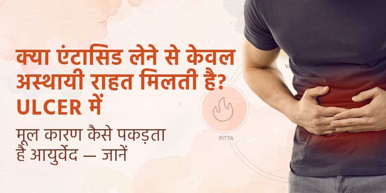 क्या एंटासिड लेने से केवल अस्थायी राहत मिलती है? Ulcer में मूल कारण कैसे पकड़ता है आयुर्वेद — जानें