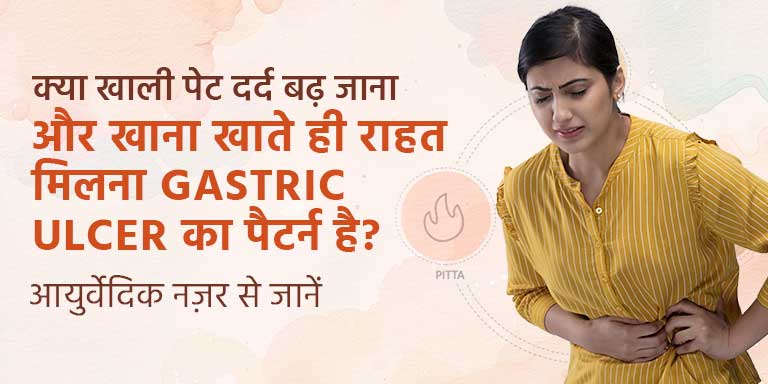 क्या खाली पेट दर्द बढ़ जाना और खाना खाते ही राहत मिलना Gastric Ulcer का पैटर्न है? आयुर्वेदिक नज़र से जानें