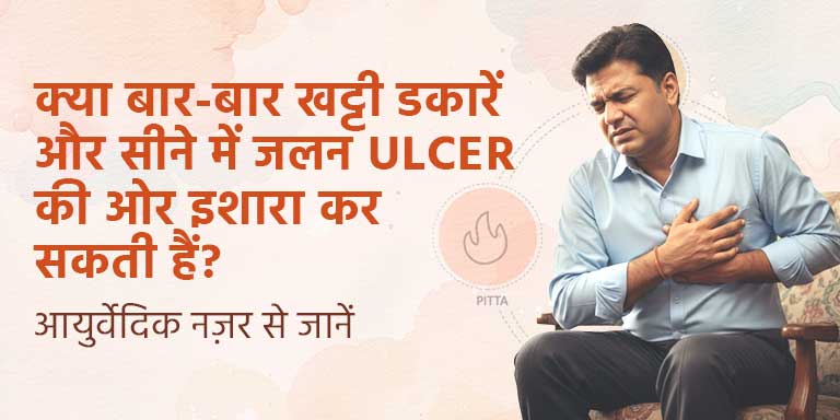 क्या बार-बार खट्टी डकारें और सीने में जलन Ulcer की ओर इशारा कर सकती हैं? आयुर्वेदिक कारण समझें