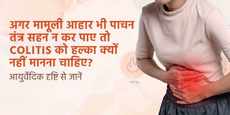 अगर मामूली आहार भी पाचन तंत्र सहन न कर पाए तो Colitis को हल्का क्यों नहीं मानना चाहिए? आयुर्वेदिक दृष्टि से जानें
