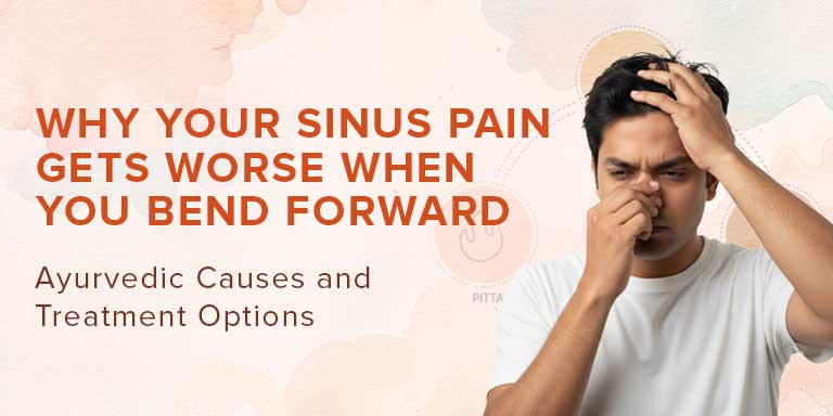 Why Your Sinus Pain Gets Worse When You Bend Forward