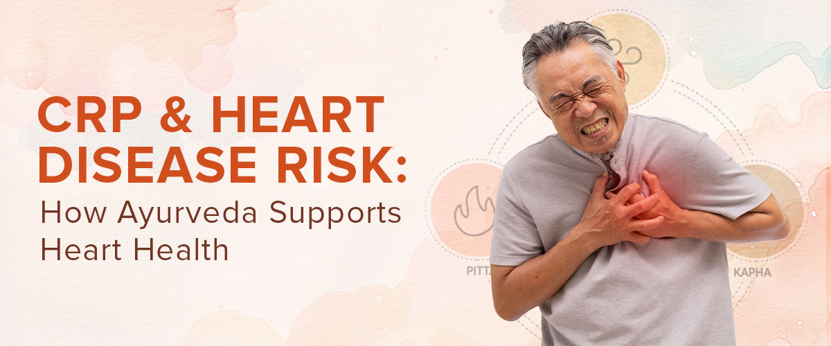 CRP and Heart Disease Risk: How Ayurveda Supports Heart Health
