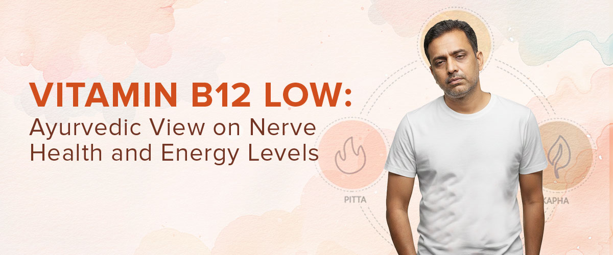 Vitamin B12 Low: Ayurvedic View on Nerve Health and Energy Levels