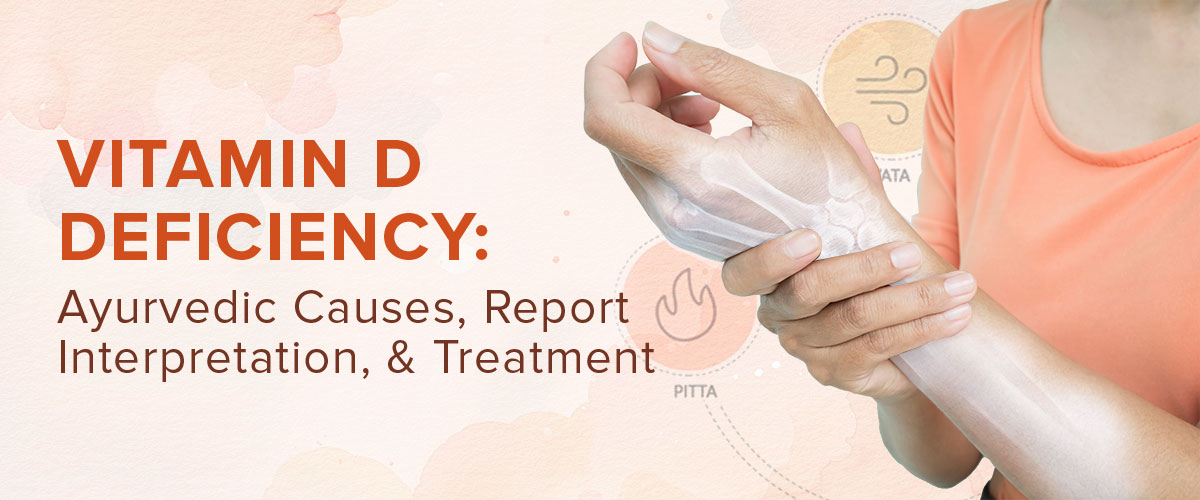 Vitamin D Deficiency: Ayurvedic Causes, Report Interpretation, and Treatment