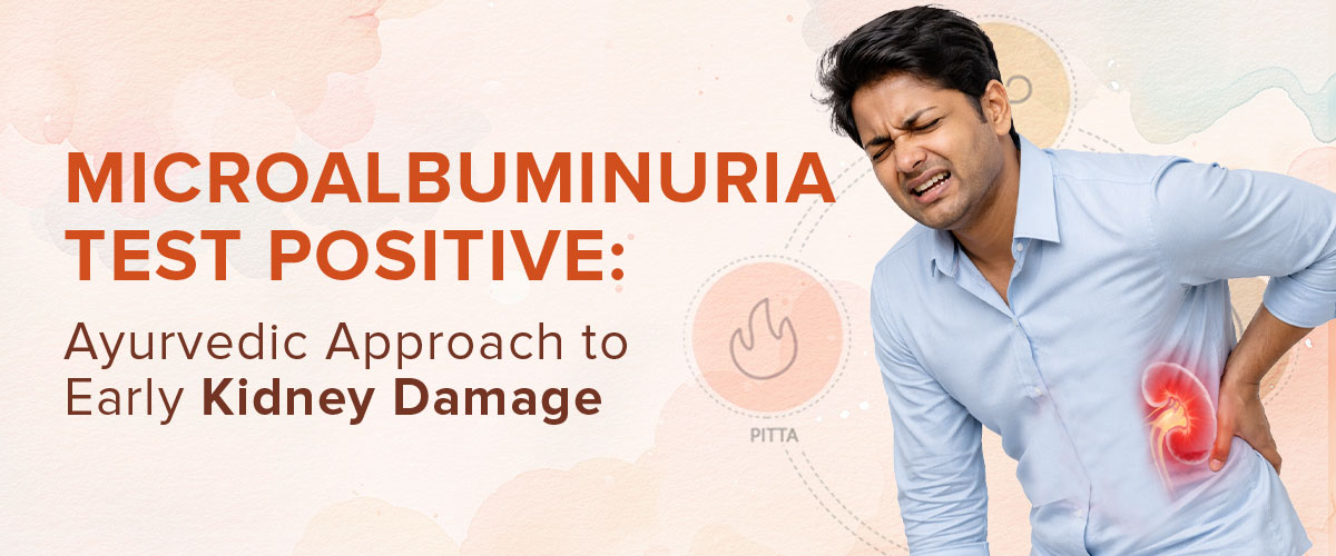 Microalbuminuria Test Positive: Ayurvedic Approach to Early Kidney Damage